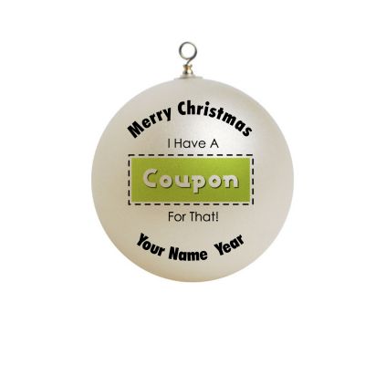 Personalized I have a coupon for that  Ornament Custom gift discount Funny #22