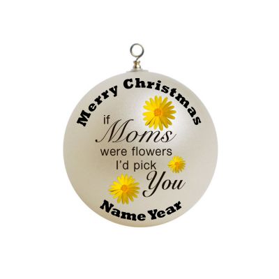 Personalized If Moms were flowers I'd pick You x-mas Ornament  #2