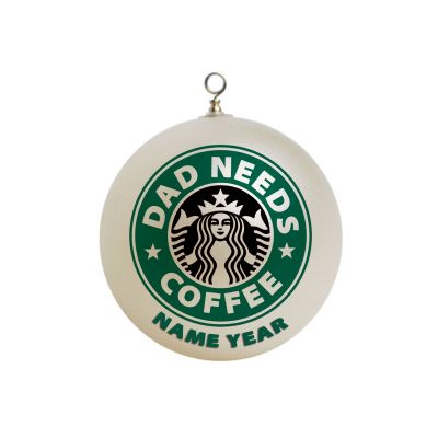Personalized  Starbucks DAD NEEDS COFFEE Ornament 9