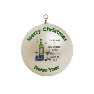 Personalized  I'm dreaming of a White Christmas - but if the White runs out, I'll drink the Red Christmas  Ornament FUNNY #9