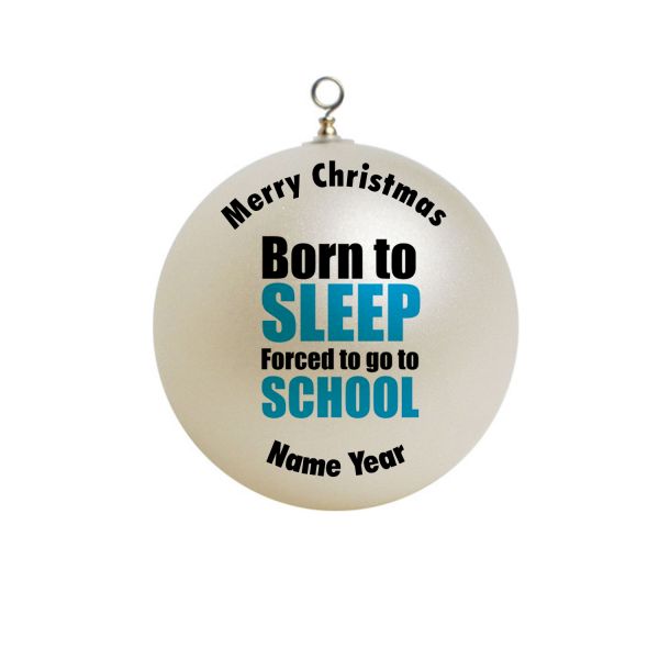 Personalized Born To Sleep High School Forced to go to school teenager Christmas  Ornament FUNNY #16