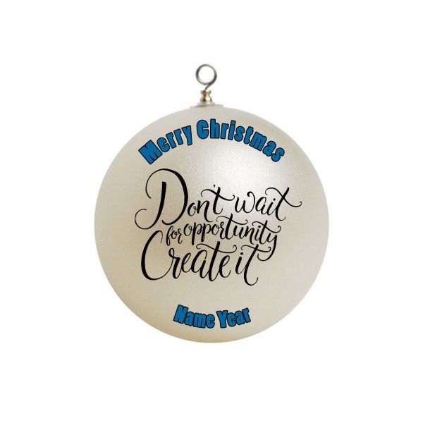 Personalized Don't Wait for Opportunity Create It Christmas Motivation Motivational Ornament Custom gift Quotes #1